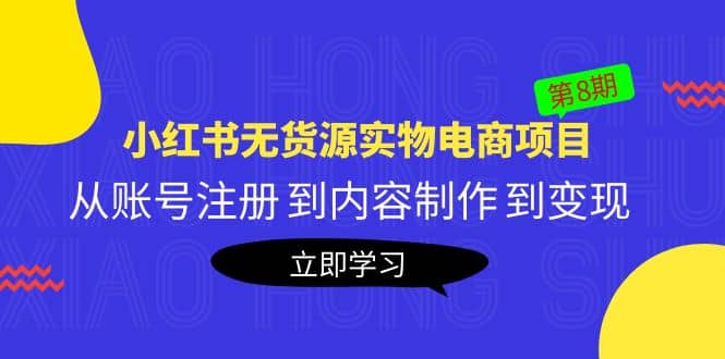 《小红书无货源实物电商项目》第8期：从账号注册 到内容制作 到变现极优客-网创项目资源站-副业项目-创业项目-搞钱项目极优客网创