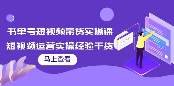 书单号短视频带货实操课：短视频运营实操经验干货分享极优客-网创项目资源站-副业项目-创业项目-搞钱项目极优客网创