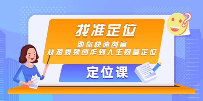 【定位课】找准定位，助你快速创富，从短视频创作到人生财富定位极优客-网创项目资源站-副业项目-创业项目-搞钱项目极优客网创