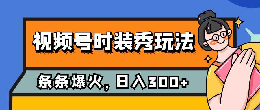 视频号时装秀玩法，条条流量2W+，保姆级教学，每天5分钟收入300+极优客-网创项目资源站-副业项目-创业项目-搞钱项目极优客网创