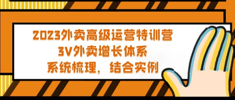 2023外卖高级运营特训营：3V外卖-增长体系，系统-梳理，结合-实例极优客-网创项目资源站-副业项目-创业项目-搞钱项目极优客网创