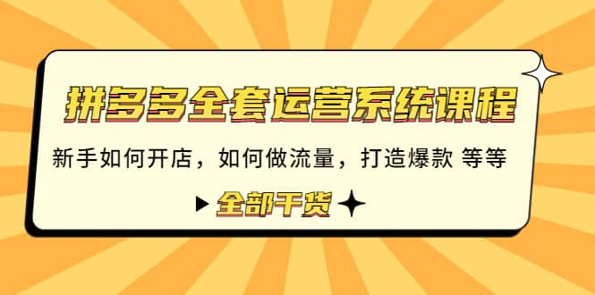拼多多全套运营系统课程：新手如何开店 如何做流量 打造爆款 等等 全部干货极优客-网创项目资源站-副业项目-创业项目-搞钱项目极优客网创