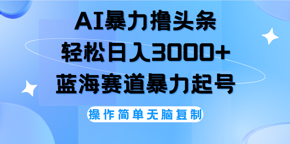 AI撸头条，当天起号，第二天见收益，轻松日入3000+无脑操作。极优客-网创项目资源站-副业项目-创业项目-搞钱项目极优客网创