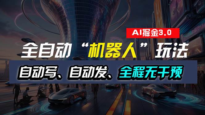 全自动掘金“自动化机器人”玩法，自动写作自动发布，全程无干预，完全…极优客-网创项目资源站-副业项目-创业项目-搞钱项目极优客网创