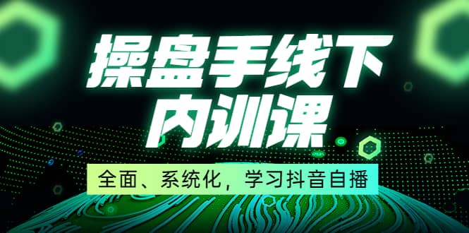 某收费培训第22期·操盘手线下内训课，全面、系统化，学习抖音自播极优客-网创项目资源站-副业项目-创业项目-搞钱项目极优客网创