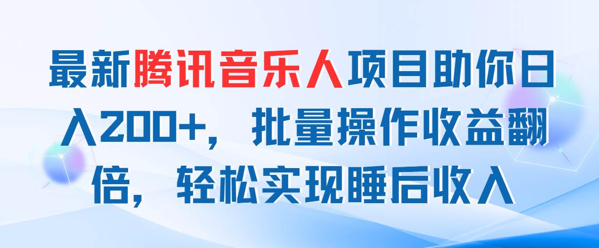 最新腾讯音乐人项目助你日入200+，批量操作收益翻倍，轻松实现睡后收入极优客-网创项目资源站-副业项目-创业项目-搞钱项目极优客网创