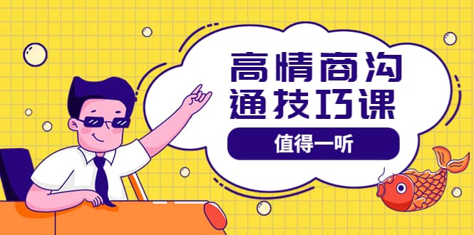 高情商沟通管理课：跟其他老师讲的沟通课有区别 值得一听（67课时）极优客-网创项目资源站-副业项目-创业项目-搞钱项目极优客网创