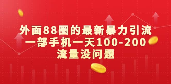 外面88圈的最新暴力引流，一部手机一天100-200流量没问题极优客-网创项目资源站-副业项目-创业项目-搞钱项目极优客网创