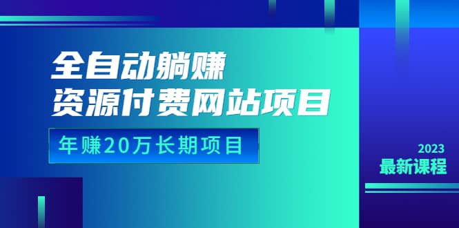 全自动躺赚资源付费网站项目：年赚20万长期项目（详细教程+源码）23年更新极优客-网创项目资源站-副业项目-创业项目-搞钱项目极优客网创