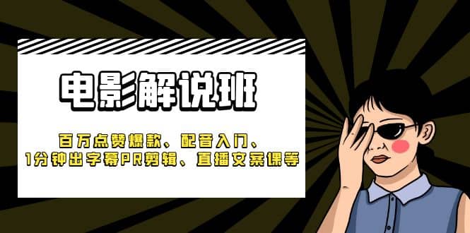 《电影解说班》百万点赞爆款、配音入门、1分钟出字幕PR剪辑、直播文案课等极优客-网创项目资源站-副业项目-创业项目-搞钱项目极优客网创