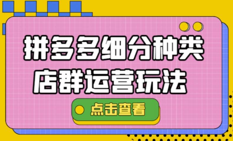 拼多多细分种类店群运营玩法3.0，11月最新玩法，小白也可以操作极优客-网创项目资源站-副业项目-创业项目-搞钱项目极优客网创