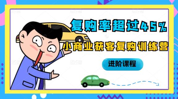 复购率超过45%，小商业获客复购训练营进阶课程极优客-网创项目资源站-副业项目-创业项目-搞钱项目极优客网创