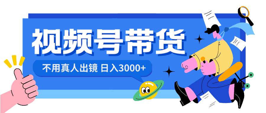 视频号带货，日入3000+，不用真人出镜极优客-网创项目资源站-副业项目-创业项目-搞钱项目极优客网创