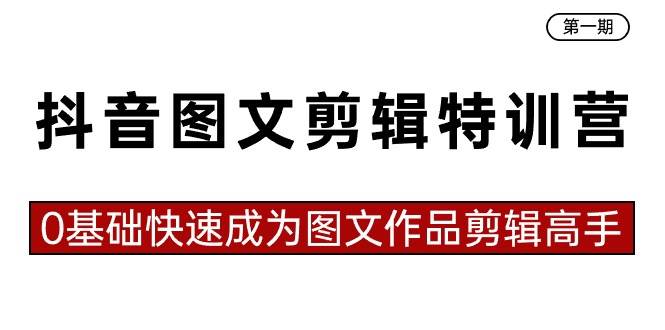 抖音图文剪辑特训营第一期，0基础快速成为图文作品剪辑高手（23节课）极优客-网创项目资源站-副业项目-创业项目-搞钱项目极优客网创