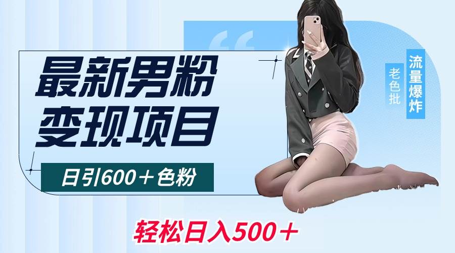 最新男粉变现项目，日引600＋色粉，全平台通用，轻松日入500＋极优客-网创项目资源站-副业项目-创业项目-搞钱项目极优客网创