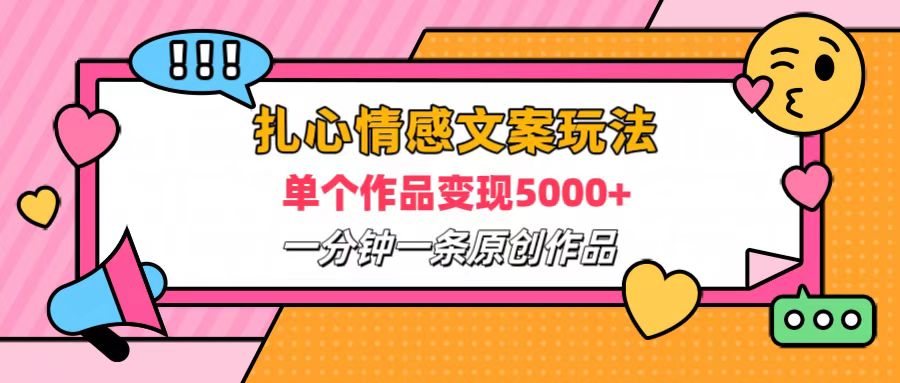 扎心情感文案玩法，单个作品变现6000+，一分钟一条原创作品，流量爆炸极优客-网创项目资源站-副业项目-创业项目-搞钱项目极优客网创