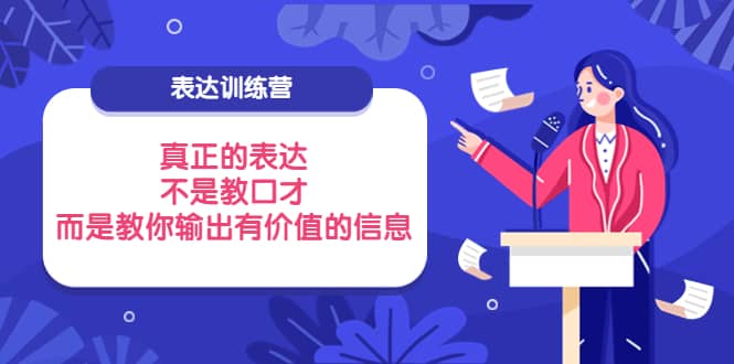 表达训练营：真正的表达，不是教口才，而是教你输出有价值的信息！极优客-网创项目资源站-副业项目-创业项目-搞钱项目极优客网创