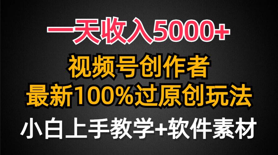 一天收入5000+，视频号创作者，最新100%原创玩法，对新人友好，小白也可.极优客-网创项目资源站-副业项目-创业项目-搞钱项目极优客网创