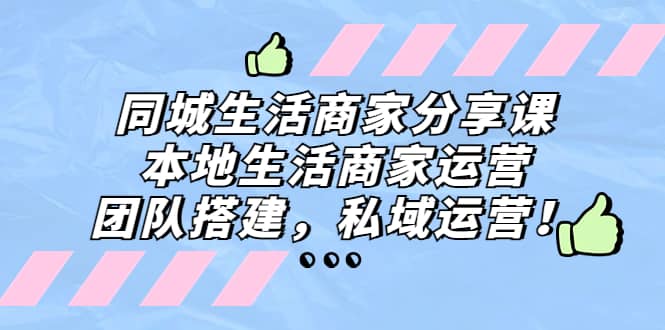 同城生活商家分享课：本地生活商家运营，团队搭建，私域运营极优客-网创项目资源站-副业项目-创业项目-搞钱项目极优客网创