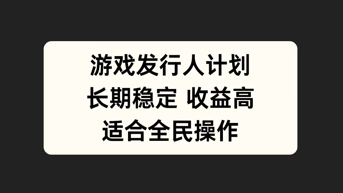 游戏发行人计划，长期稳定，适合全民操作。极优客-网创项目资源站-副业项目-创业项目-搞钱项目极优客网创