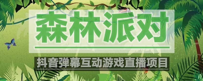 抖音森林派对直播项目，可虚拟人直播 抖音报白 实时互动直播【软件+教程】极优客-网创项目资源站-副业项目-创业项目-搞钱项目极优客网创