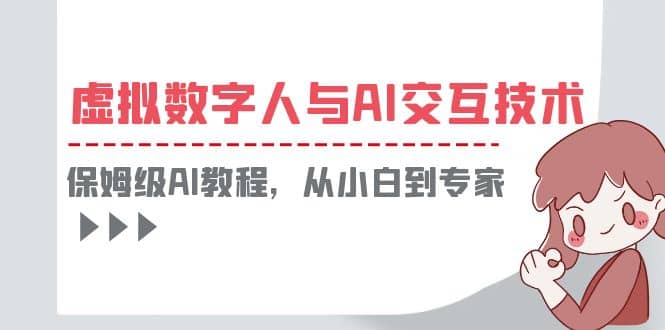 一套教程讲清虚拟数字人与AI交互，保姆级AI教程，从小白到专家极优客-网创项目资源站-副业项目-创业项目-搞钱项目极优客网创