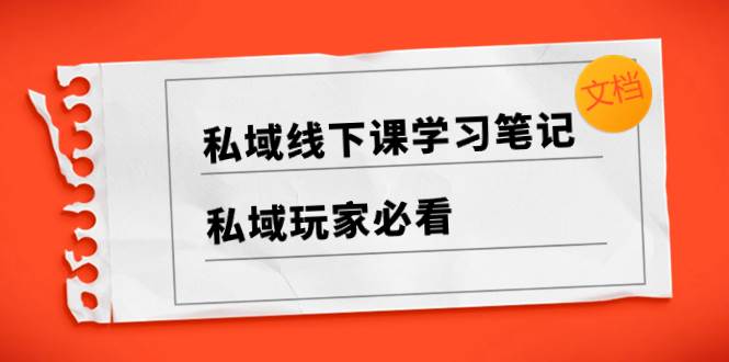 私域线下课学习笔记，私域玩家必看【文档】极优客-网创项目资源站-副业项目-创业项目-搞钱项目极优客网创
