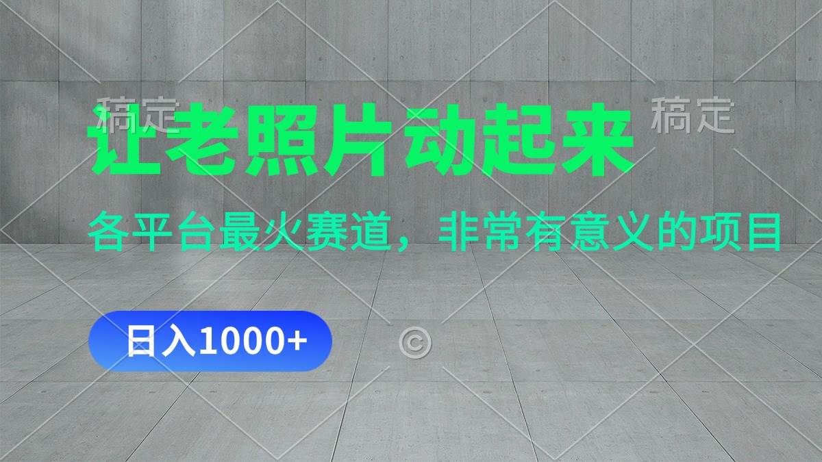 让老照片动起来，一天变现1000+，各平台最火赛道，看完就会极优客-网创项目资源站-副业项目-创业项目-搞钱项目极优客网创