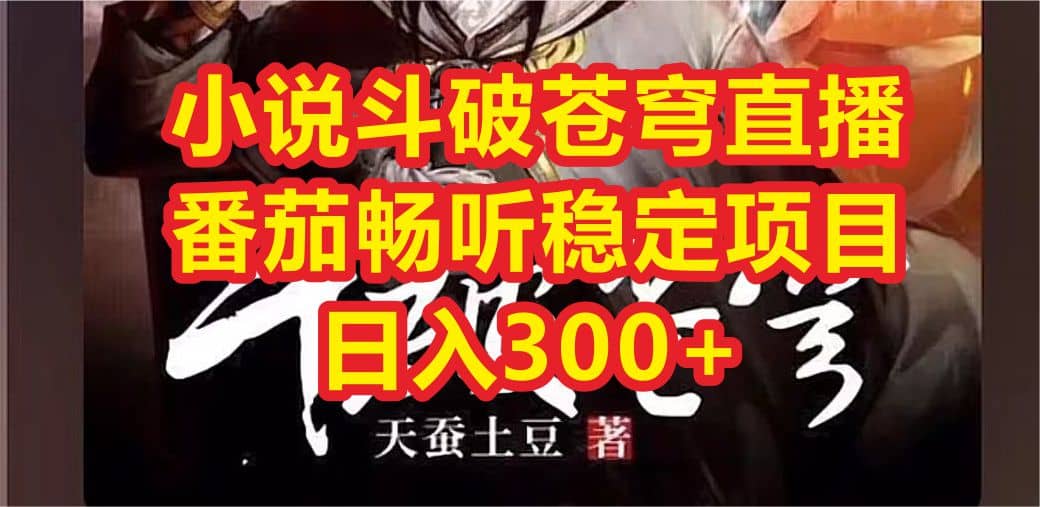 小说斗破苍穹直播，番茄畅听日入300+稳定项目极优客-网创项目资源站-副业项目-创业项目-搞钱项目极优客网创