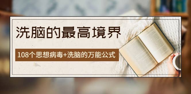 《洗脑的最高境界》人手一本的商业圣经，108个思想病毒+洗脑的万能公式极优客-网创项目资源站-副业项目-创业项目-搞钱项目极优客网创