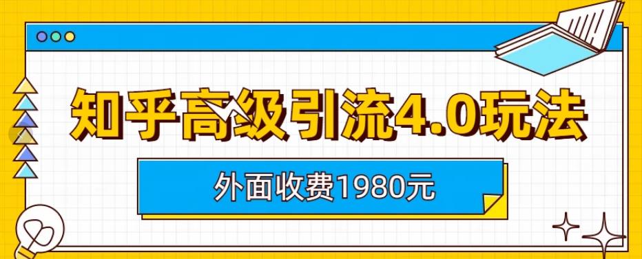 外面收费1980知乎高级引流4.0玩法，纯实操课程【揭秘】极优客-网创项目资源站-副业项目-创业项目-搞钱项目极优客网创