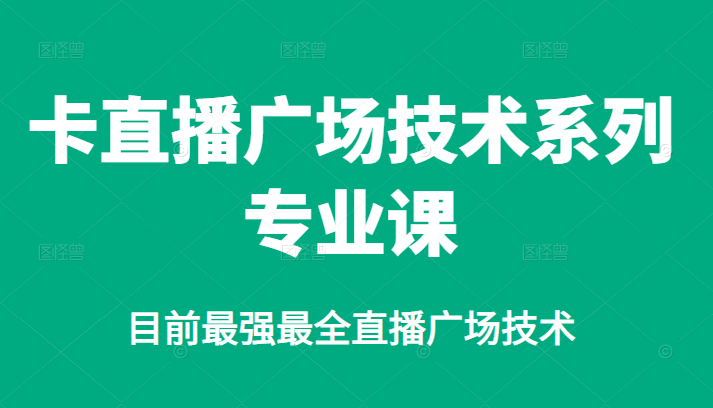 卡直播广场技术系列专业课，目前最强最全直播广场技术极优客-网创项目资源站-副业项目-创业项目-搞钱项目极优客网创