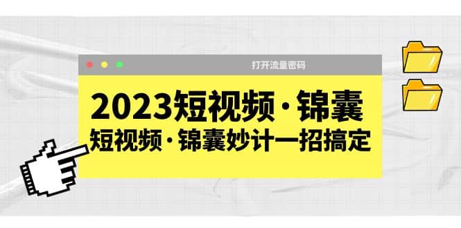 2023短视频·锦囊，短视频·锦囊妙计一招搞定，打开流量密码极优客-网创项目资源站-副业项目-创业项目-搞钱项目极优客网创