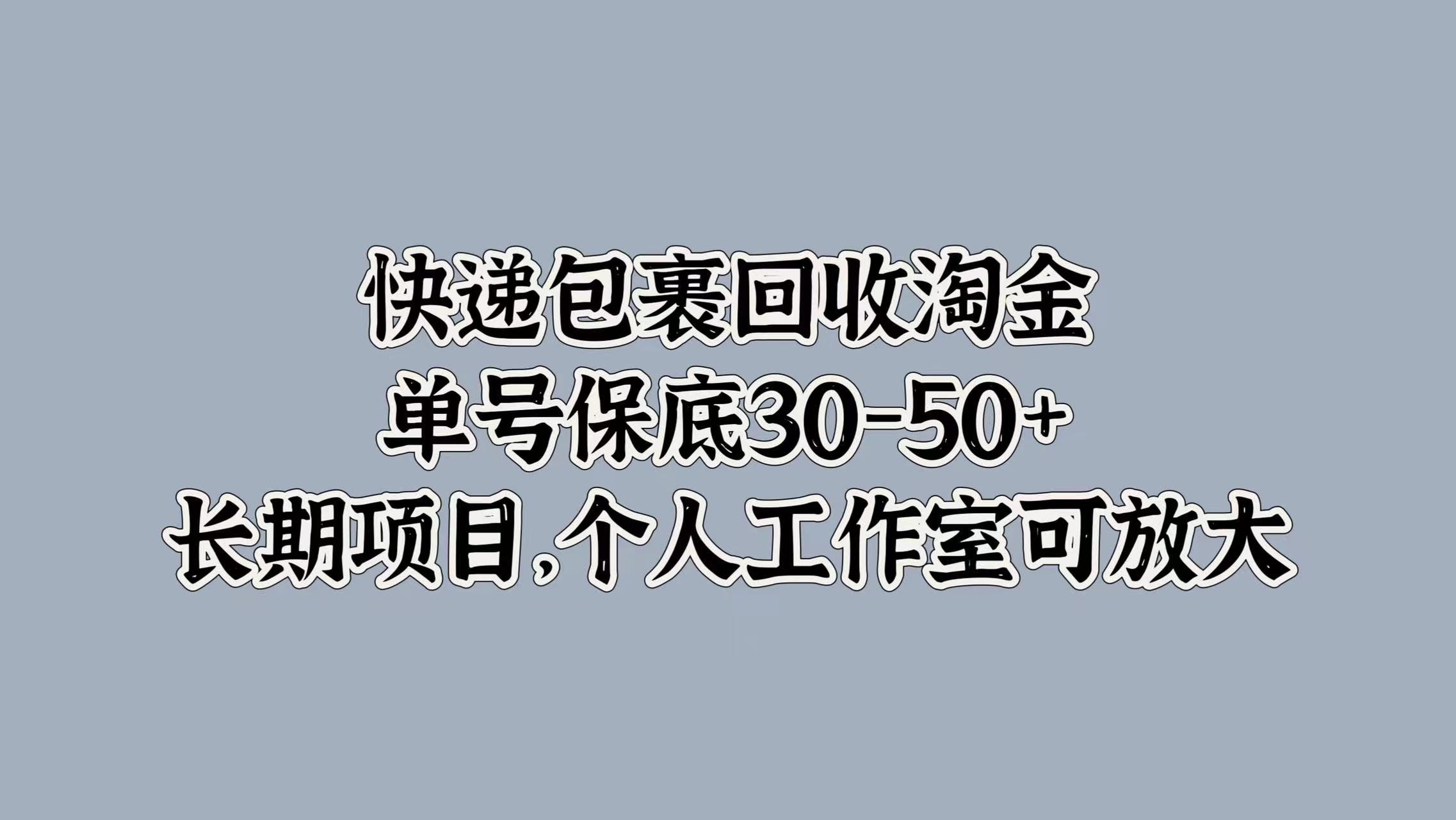 快递包裹回收淘金，单号保底30-50+，长期项目！个人工作室可放大极优客-网创项目资源站-副业项目-创业项目-搞钱项目极优客网创