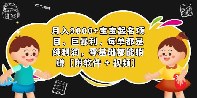 月入9000+宝宝起名项目，巨暴利 每单都是纯利润，0基础躺赚【附软件+视频】极优客-网创项目资源站-副业项目-创业项目-搞钱项目极优客网创