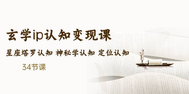 售价2890的玄学ip认知变现课 星座塔罗认知 神秘学认知 定位认知 (34节课)极优客-网创项目资源站-副业项目-创业项目-搞钱项目极优客网创