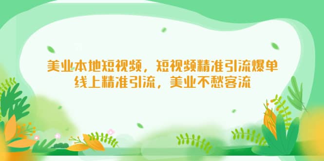 美业本地短视频，短视频精准引流爆单，线上精准引流，美业不愁客流极优客-网创项目资源站-副业项目-创业项目-搞钱项目极优客网创