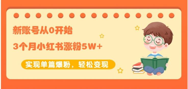 新账号从0开始3个月小红书涨粉5W+实现单篇爆粉，轻松变现（干货）极优客-网创项目资源站-副业项目-创业项目-搞钱项目极优客网创