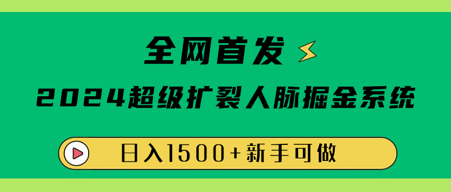 全网首发：2024超级扩列，人脉掘金系统，日入1500+极优客-网创项目资源站-副业项目-创业项目-搞钱项目极优客网创