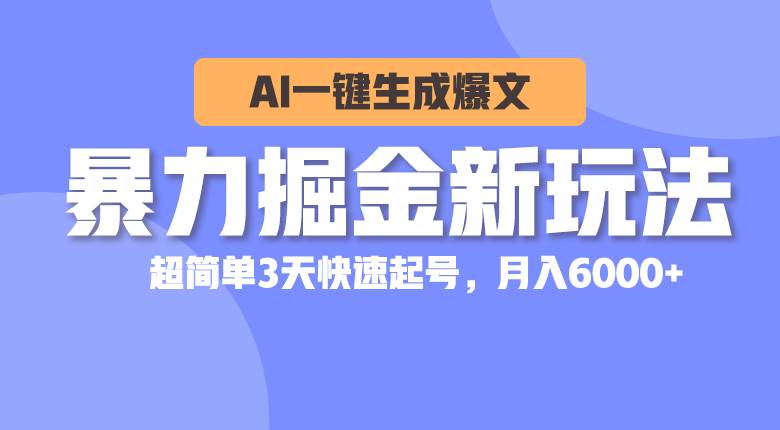 暴力掘金新玩法，AI一键生成爆文，超简单3天快速起号，月入6000+极优客-网创项目资源站-副业项目-创业项目-搞钱项目极优客网创