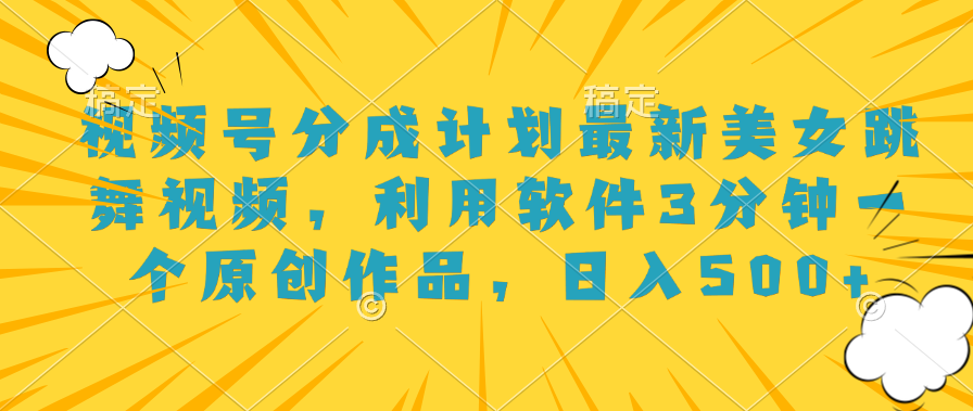 视频号分成计划最新美女跳舞视频，利用软件3分钟一个原创作品，日入500+极优客-网创项目资源站-副业项目-创业项目-搞钱项目极优客网创