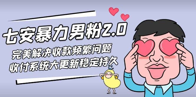 七安暴力男粉2.0 完美解决收款频繁问题 收付系统大更新稳定持久(教程+素材)极优客-网创项目资源站-副业项目-创业项目-搞钱项目极优客网创