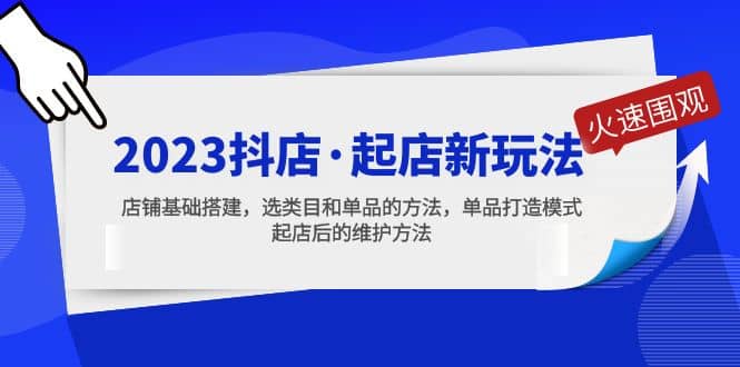 2023抖店·起店新玩法，店铺基础搭建，选类目和单品的方法，单品打造模式极优客-网创项目资源站-副业项目-创业项目-搞钱项目极优客网创