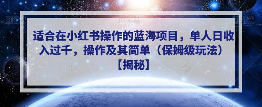 适合在小红书操作的蓝海项目，单人日收入过千，操作及其简单（保姆级玩法）【揭秘】极优客-网创项目资源站-副业项目-创业项目-搞钱项目极优客网创