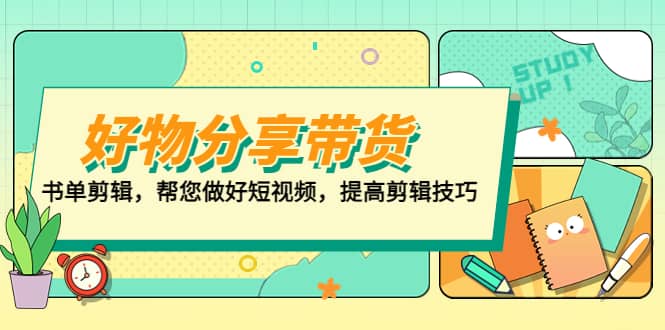 好物/分享/带货、书单剪辑，帮您做好短视频，提高剪辑技巧 打造百人直播间极优客-网创项目资源站-副业项目-创业项目-搞钱项目极优客网创