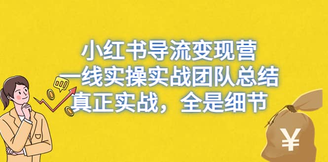 小红书导流变现营，一线实战团队总结，真正实战，全是细节，全平台适用极优客-网创项目资源站-副业项目-创业项目-搞钱项目极优客网创