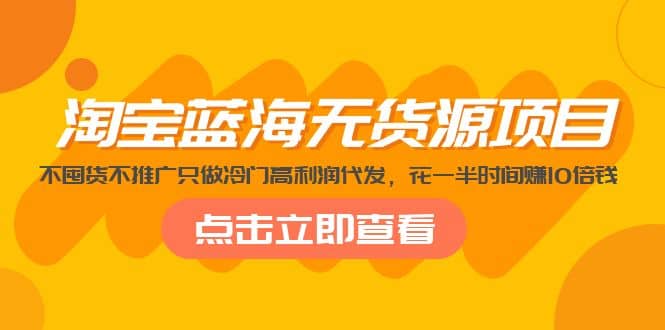 淘宝蓝海无货源项目，不囤货不推广只做冷门高利润代发极优客-网创项目资源站-副业项目-创业项目-搞钱项目极优客网创