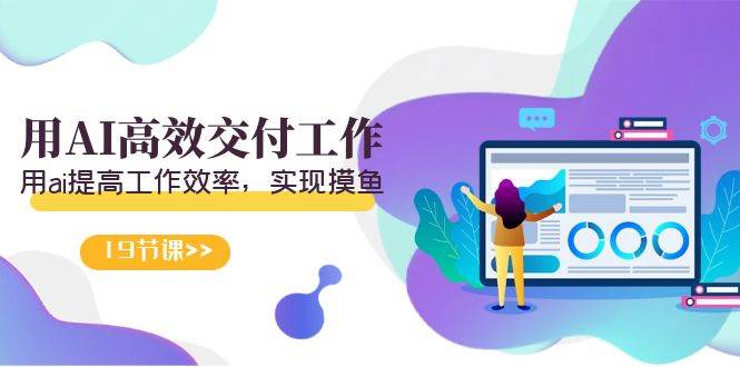 天选 打工人-用AI高效交付工作，用ai提高工作效率，实现摸鱼（19节视频课）极优客-网创项目资源站-副业项目-创业项目-搞钱项目极优客网创