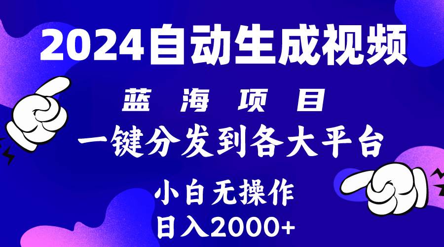 2024年最新蓝海项目 自动生成视频玩法 分发各大平台 小白无脑操作 日入2k+极优客-网创项目资源站-副业项目-创业项目-搞钱项目极优客网创