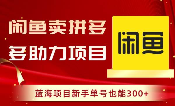 闲鱼卖拼多多助力项目，蓝海项目新手单号也能300+极优客-网创项目资源站-副业项目-创业项目-搞钱项目极优客网创